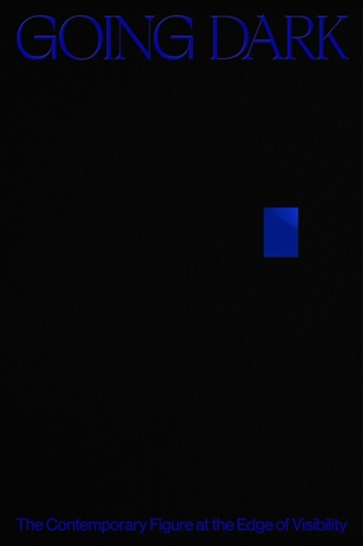 Going Dark: The Contemporary Figure at the Edge of Visibility