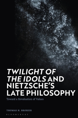 'Twilight of the Idols' and Nietzsche's Late Philosophy 'Twilight of the Idols' and Nietzsche's Late Philosophy