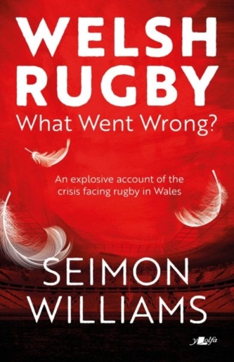 Welsh Rugby: What Went Wrong? Welsh Rugby: What Went Wrong?