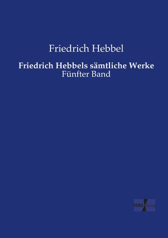 Friedrich Hebbels sämtliche Werke