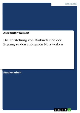Die Entstehung von Darknets und der Zugang zu den anonymen Netzwerken