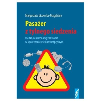 Pasażer z tylnego siedzenia  Media, reklama i wychowanie w społeczeństwie konsumpcyjnym