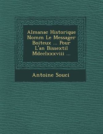 Almanac Historique Nomm Le Messager Boiteux ... Pour L'An Bissextil MDCCLXXXVIII ...