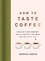 How to Taste Coffee How to Taste Coffee