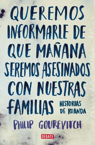 Queremos informarle de que mañana seremos asesinados con nuestras familias : historias de Ruanda