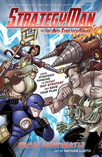 Strategyman vs. the Anti-Strategy Squad: Using Strategic Thinking to Defeat Bad Strategy and Save Your Plan