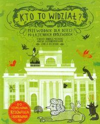 Kto to widział? Przewodnik dla dzieci po Łazienkach Królewskich.