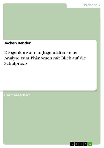 Drogenkonsum im Jugendalter - eine Analyse zum Phänomen mit Blick auf die Schulpraxis