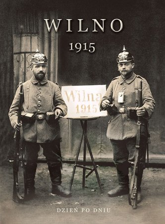 Wilno 1915. Dzień po dniu Wilno 1915. Dzień po dniu