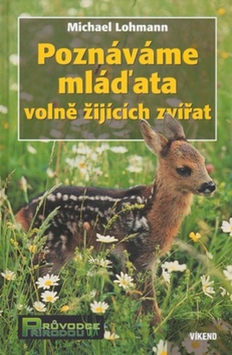 Poznáváme mláďata volně žijících zvířat : sledujeme a pozorujeme děti přírody (Michael Lohmann, 2007)