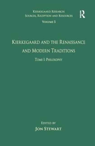 Volume 5, Tome I: Kierkegaard and the Renaissance and Modern Traditions - Philosophy Volume 5, Tome I: Kierkegaard and the Renaissance and Modern Traditions - Philosophy
