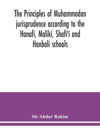 The principles of Muhammadan jurisprudence according to the Hanafi, Maliki, Shafi'i and Hanbali schools