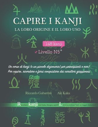 Capire i kanji, la loro origine e il loro uso: Un corso di kanji (e un piccolo dizionario) per principianti e non! Per capire, r