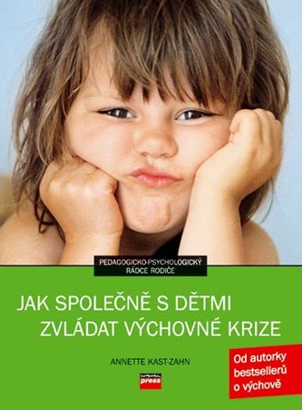 Jak společně s dětmi zvládat výchovné krize (Annette Kast-Zahn, 2007)