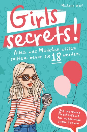 Girls Secrets! Alles, was Mädchen wissen sollten, bevor Sie 18 werden. Das einzigartige Geschenkbuch für wundervolle junge Fraue
