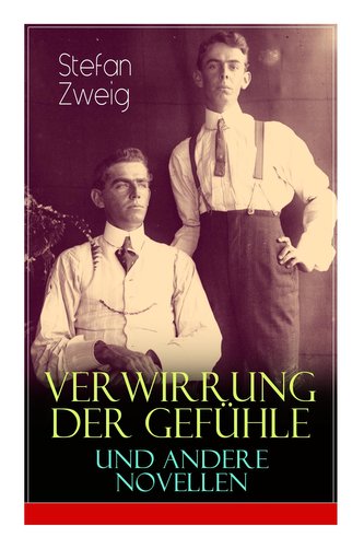 Verwirrung der Gefühle und andere Novellen: Der Stern über dem Walde, Die Liebe der Erika Ewald, Vergessene Träume, Geschichte i