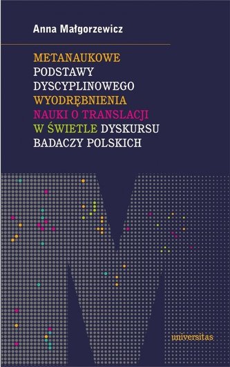 Metanaukowe podstawy dyscyplinowego wyodrębnienia nauki o translacji w świetle dyskursu badaczy pols Metanaukowe podstawy dyscyplinowego wyodrębnienia nauki o translacji w świetle dyskursu badaczy pols