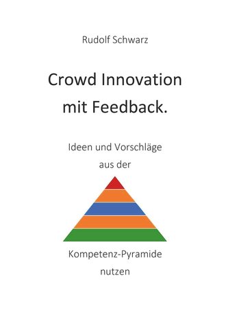 Crowd Innovation mit Feedback. Ideen und Vorschläge aus der Kompetenz-Pyramide nutzen Crowd Innovation mit Feedback. Ideen und Vorschläge aus der Kompetenz-Pyramide nutzen