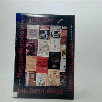 Nepravděpodobné příběhy aneb Jak jsem dělal literaturu faktu