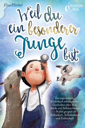 Weil du ein besonderer Junge bist: Ein inspirierendes Kinderbuch mit magischen Geschichten über Mut, Stärke und Selbstvertrauen