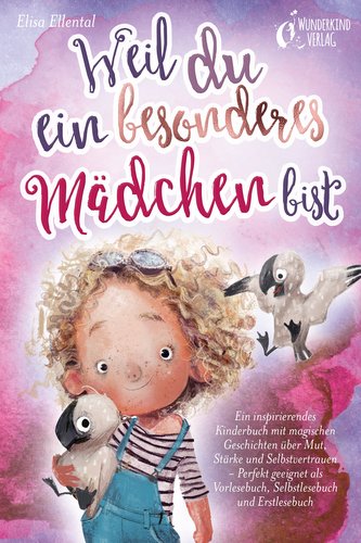 Weil du ein besonderes Mädchen bist: Ein inspirierendes Kinderbuch mit magischen Geschichten über Mut, Stärke und Selbstvertraue