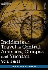 Incidents of Travel in Central America, Chiapas, and Yucatan, Vols. I and II