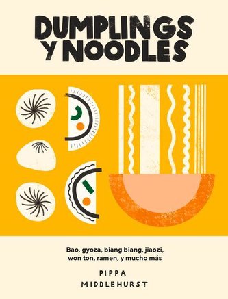 Dumplings Y Noodles: Bao, Gyoza, Biang Biang, Ramen Y Mucho Más