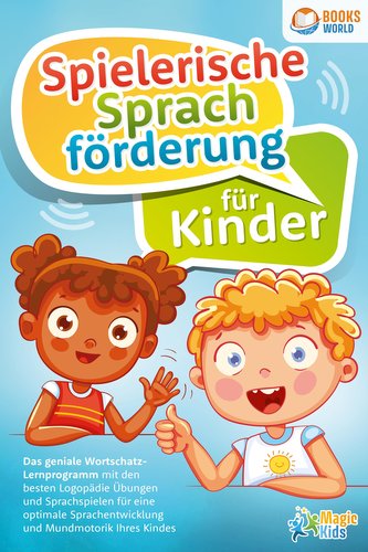 Spielerische Sprachförderung für Kinder: Das geniale Wortschatz-Lernprogramm mit den besten Logopädie Übungen und Sprachspielen