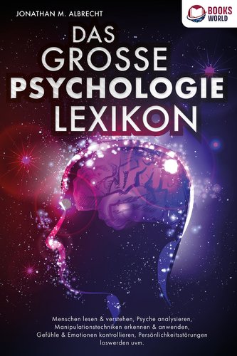 DAS GROSSE PSYCHOLOGIE LEXIKON: Menschen lesen & verstehen, Psyche analysieren, Manipulationstechniken erkennen & anwenden, Gefü