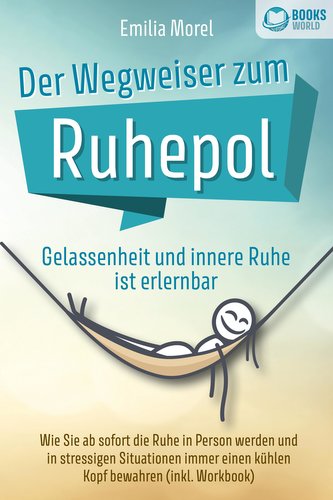 Der Wegweiser zum Ruhepol - Gelassenheit und innere Ruhe ist erlernbar: Wie Sie ab sofort die Ruhe in Person werden und in stres
