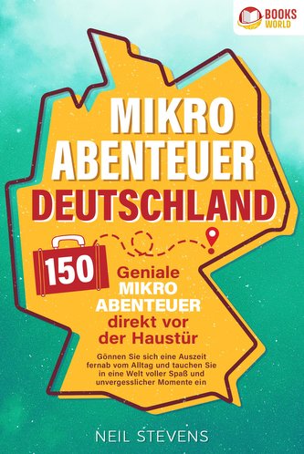 Mikroabenteuer Deutschland - 150 geniale Mikroabenteuer direkt vor der Haustür: Gönnen Sie sich eine Auszeit fernab vom Alltag u