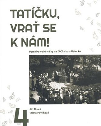 Tatíčku, vrať se k nám! 4 - Pomníky velké války na Děčínsku a Ústecku