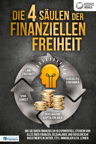 Die 4 Säulen der finanziellen Freiheit: Wie Sie Ihren finanziellen IQ exponentiell steigern und alles über Finanzen, Geldanlange