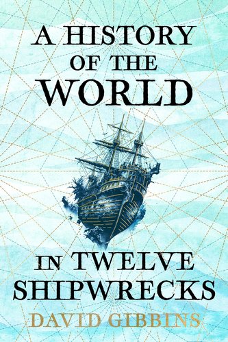 A History of the World in Twelve Shipwrecks A History of the World in Twelve Shipwrecks