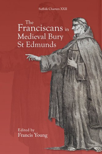 The Franciscans in Medieval Bury St Edmunds The Franciscans in Medieval Bury St Edmunds