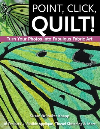 Point, Click, Quilt! Turn Your Photos into Fabulous Fabric Art - Print-On-Demand Edition Point, Click, Quilt! Turn Your Photos into Fabulous Fabric Art - Print-On-Demand Edition