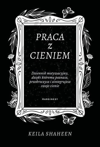Praca z cieniem. Dziennik motywacyjny, dzięki któremu poznasz, przekroczysz i zintegrujesz swoje cienie Praca z cieniem. Dziennik motywacyjny, dzięki któremu poznasz, przekroczysz i zintegrujesz swoje cienie