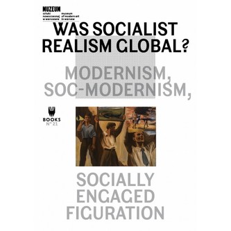 WAS SOCIALIST REALISM GLOBAL? MODERNISM, SOC-MODERNISM, SOCIALLY ENGAGED FIGURATION WAS SOCIALIST REALISM GLOBAL? MODERNISM, SOC-MODERNISM, SOCIALLY ENGAGED FIGURATION