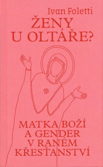 Ženy u oltáře? - Matka Boží a gender v raném křesťanství