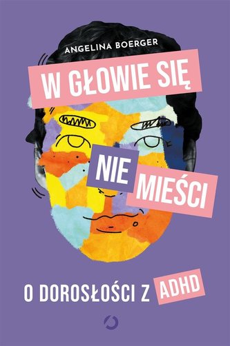 W głowie się nie mieści O dorosłości z ADHD W głowie się nie mieści O dorosłości z ADHD