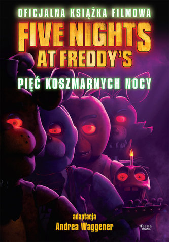 Pięć koszmarnych nocy. Five Nights at Freddy's Pięć koszmarnych nocy. Five Nights at Freddy's
