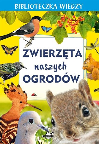 Zwierzęta naszych ogrodów. Biblioteczka wiedzy Zwierzęta naszych ogrodów. Biblioteczka wiedzy