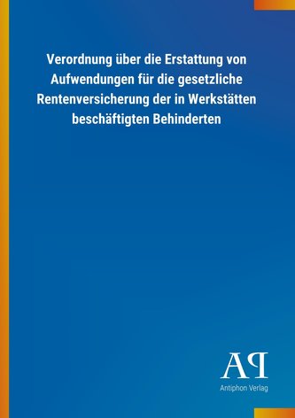 Verordnung über die Erstattung von Aufwendungen für die gesetzliche Rentenversicherung der in Werkstätten beschäftigten Behinder