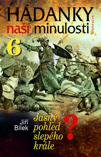Hádanky naší minulosti : Jasný pohled slepého krále? - 6 (Jiří Bílek, 2006)