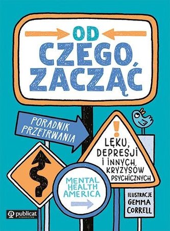 Od czego zacząć? Poradnik przetrwania lęku, depresji i innych problemów związanych ze zdrowie