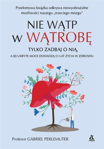 Nie wątp w wątrobę, tylko zadbaj o nią, a jej ukryte moce dodadzą ci lat życia w zdrowiu i bez nadwagi