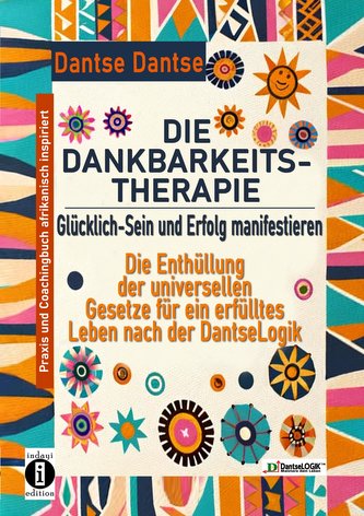DIE DANKBARKEITS-THERAPIE - Glücklich-Sein und Erfolg manifestieren: Die Enthüllung der universellen Gesetze für ein glückliches