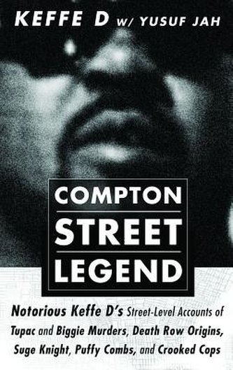 Compton Street Legend: Notorious Keffe D's Street-Level Accounts of Tupac and Biggie Murders, Death Row Origins, Suge Knight, Pu