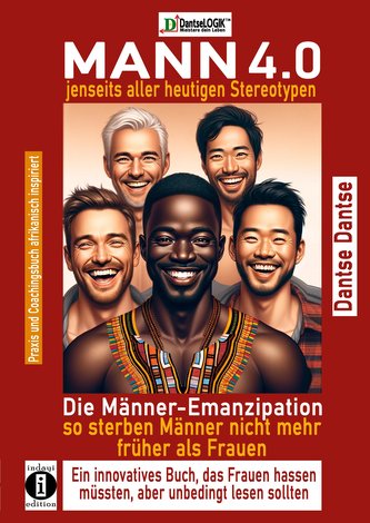 MANN 4.0 jenseits aller heutigen Stereotypen: Die Männer-Emanzipation - so sterben Männer nicht mehr früher als Frauen, ein inno