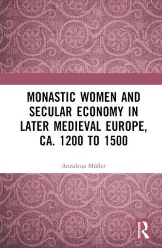 Monastic Women and Secular Economy in Later Medieval Europe, ca. 1200 to 1500